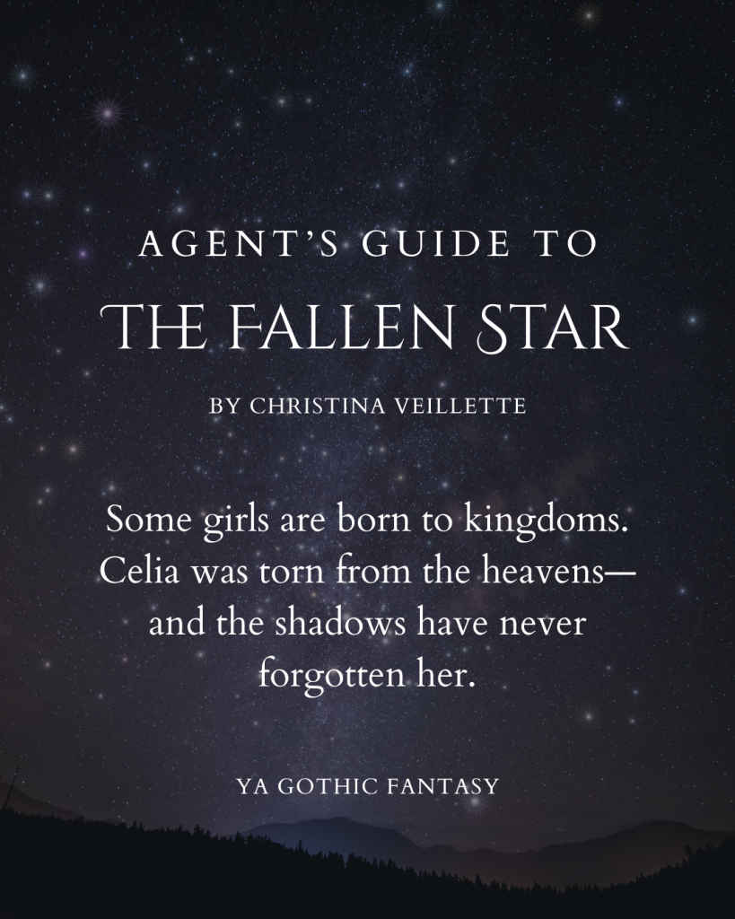 Cover slide:
Literary Agent's Guide to the Fallen Star by Christina Veillette.
Some girls are born to kingdoms. Celia was torn from the heavens-and the shadows have never forgotten her.
YA Gothic Fantasy.